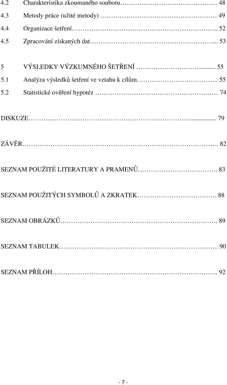 1 Analýza výsledků šetření ve vztahu k cílům.. 55 5.2 Statistické ověření hypotéz 74 DISKUZE... 79 ZÁVĚR.