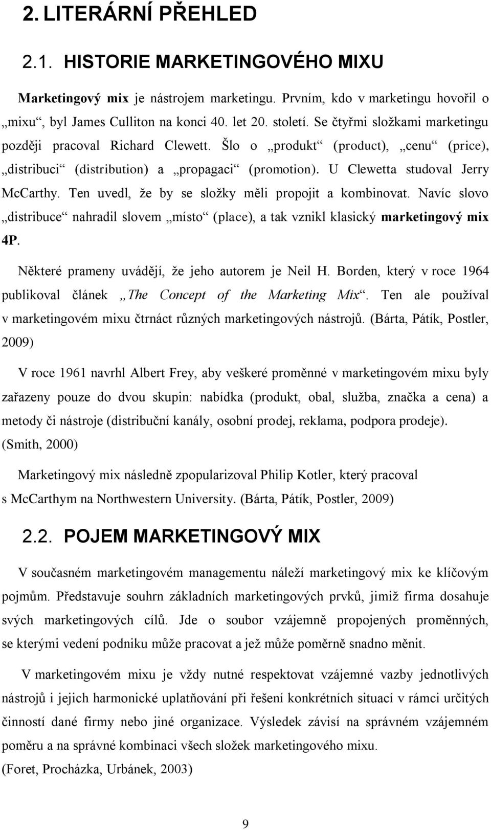 Ten uvedl, že by se složky měli propojit a kombinovat. Navíc slovo distribuce nahradil slovem místo (place), a tak vznikl klasický marketingový mix 4P.