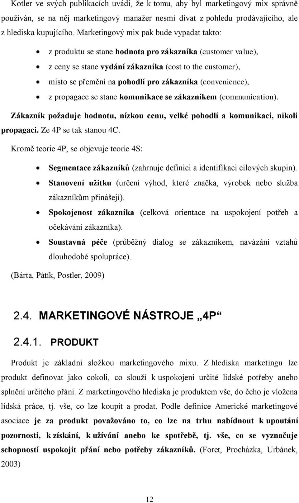 (convenience), z propagace se stane komunikace se zákazníkem (communication). Zákazník požaduje hodnotu, nízkou cenu, velké pohodlí a komunikaci, nikoli propagaci. Ze 4P se tak stanou 4C.