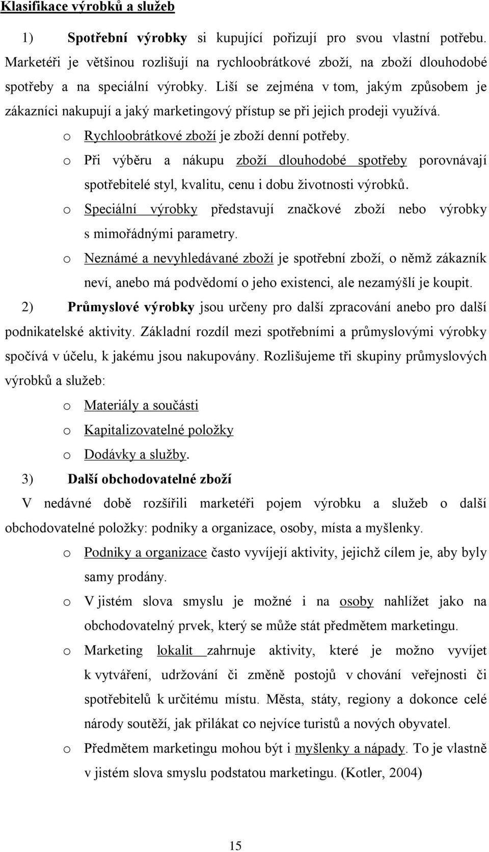 Liší se zejména v tom, jakým způsobem je zákazníci nakupují a jaký marketingový přístup se při jejich prodeji využívá. o Rychloobrátkové zboží je zboží denní potřeby.