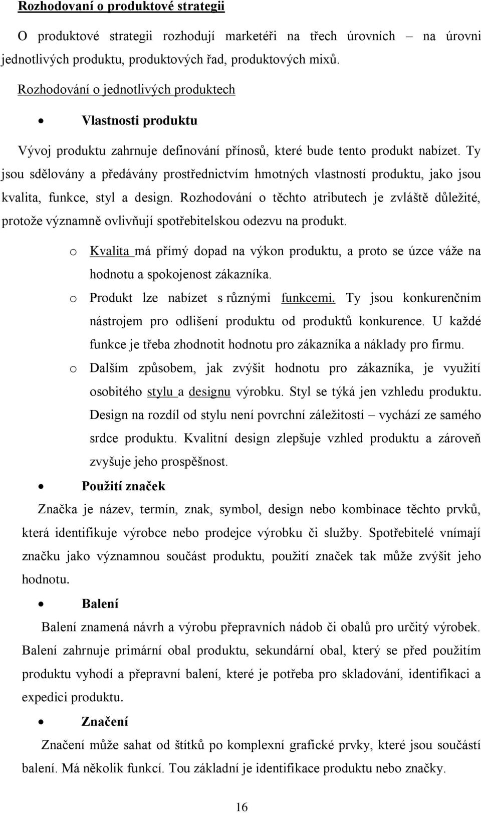 Ty jsou sdělovány a předávány prostřednictvím hmotných vlastností produktu, jako jsou kvalita, funkce, styl a design.