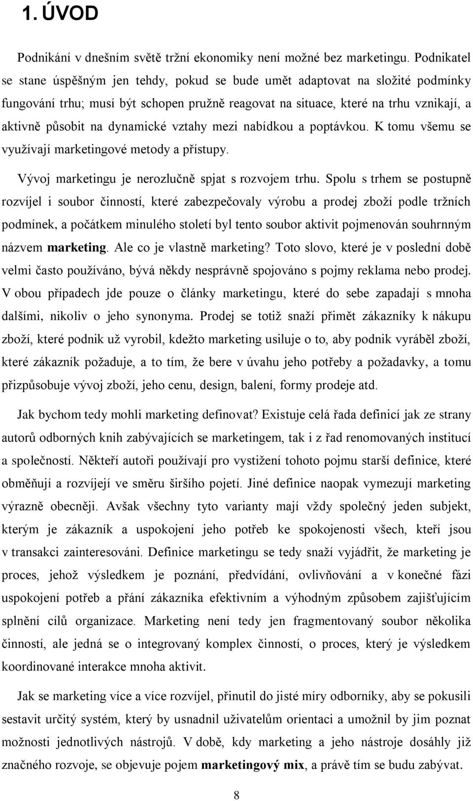 dynamické vztahy mezi nabídkou a poptávkou. K tomu všemu se využívají marketingové metody a přístupy. Vývoj marketingu je nerozlučně spjat s rozvojem trhu.