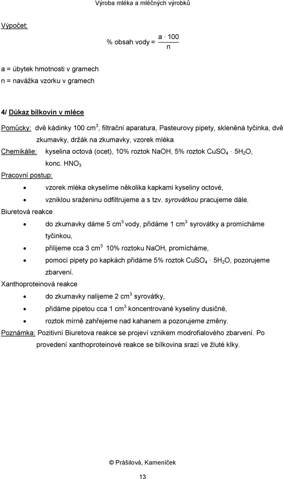 HNO 3 Pracovní postup: vzorek mléka okyselíme několika kapkami kyseliny octové, vzniklou sraženinu odfiltrujeme a s tzv. syrovátkou pracujeme dále.