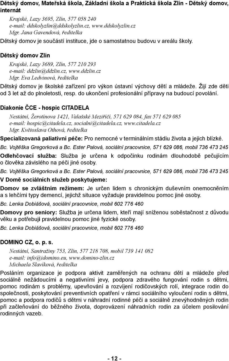 Eva Ledvinová, ředitelka Dětský domov je školské zařízení pro výkon ústavní výchovy dětí a mládeže. Žijí zde děti od 3 let až do plnoletosti, resp.