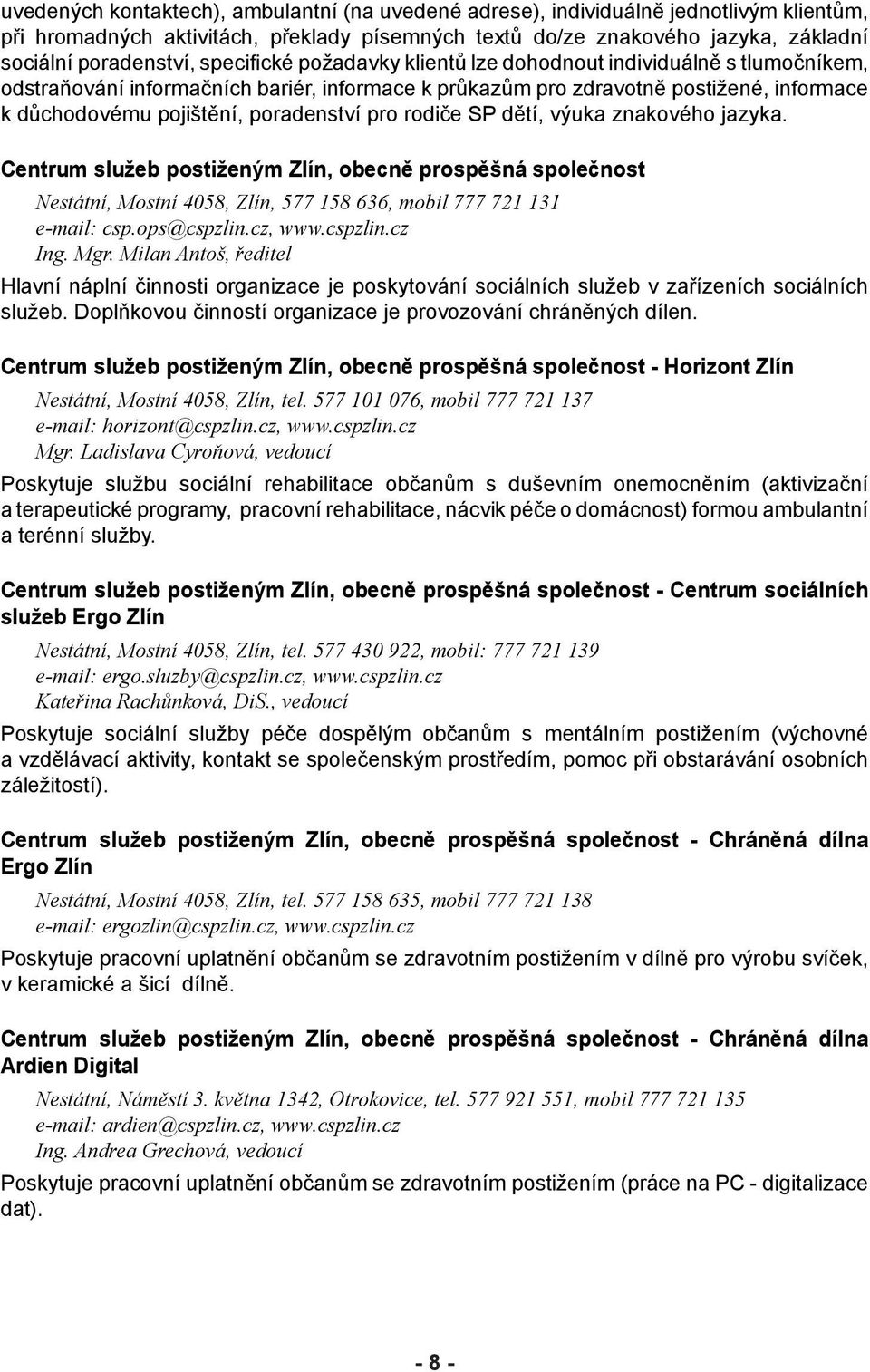 pro rodiče SP dětí, výuka znakového jazyka. Centrum služeb postiženým Zlín, obecně prospěšná společnost Nestátní, Mostní 4058, Zlín, 577 158 636, mobil 777 721 131 e-mail: csp.ops@cspzlin.cz, www.