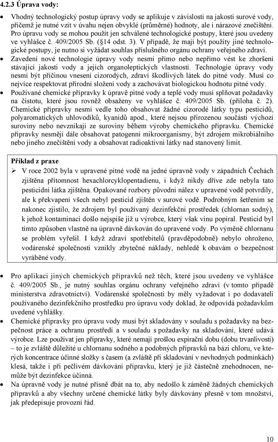 V případě, že mají být použity jiné technologické postupy, je nutno si vyžádat souhlas příslušného orgánu ochrany veřejného zdraví.