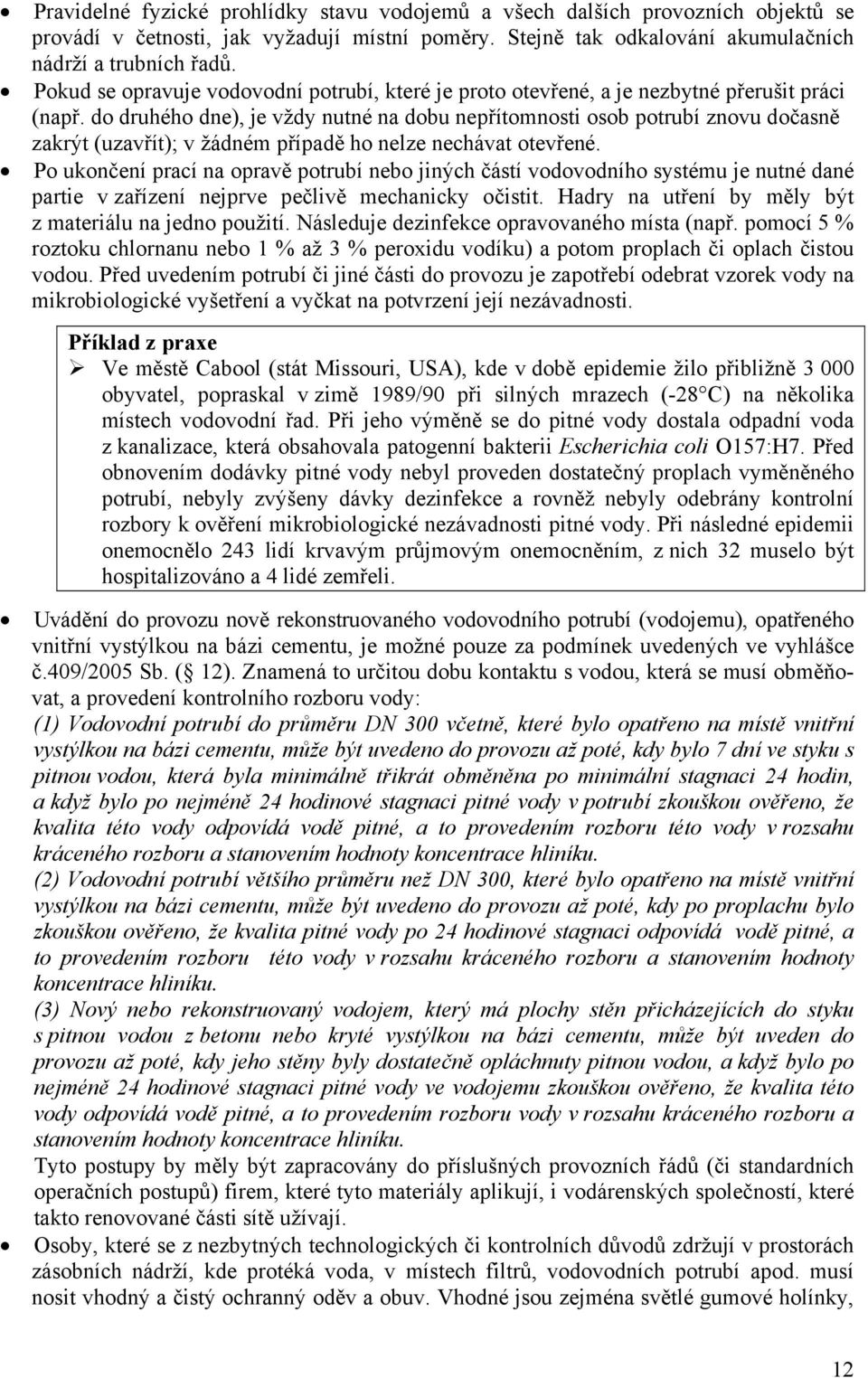 do druhého dne), je vždy nutné na dobu nepřítomnosti osob potrubí znovu dočasně zakrýt (uzavřít); v žádném případě ho nelze nechávat otevřené.