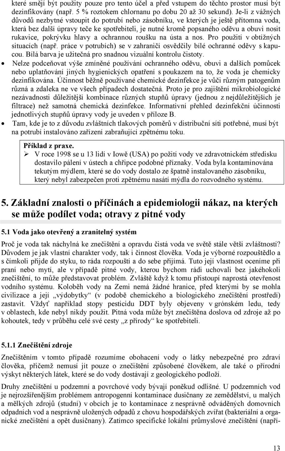 rukavice, pokrývku hlavy a ochrannou roušku na ústa a nos. Pro použití v obtížných situacích (např. práce v potrubích) se v zahraničí osvědčily bílé ochranné oděvy s kapucou.