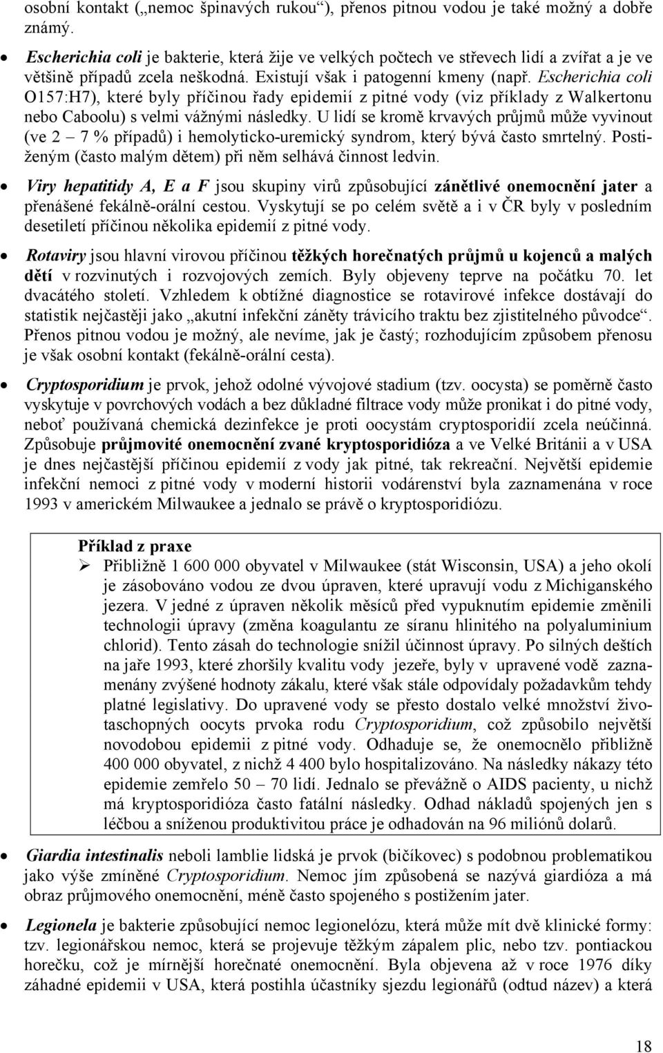 Escherichia coli O157:H7), které byly příčinou řady epidemií z pitné vody (viz příklady z Walkertonu nebo Caboolu) s velmi vážnými následky.