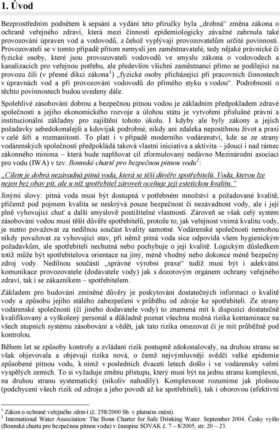 Provozovateli se v tomto případě přitom nemyslí jen zaměstnavatelé, tedy nějaké právnické či fyzické osoby, které jsou provozovateli vodovodů ve smyslu zákona o vodovodech a kanalizacích pro veřejnou