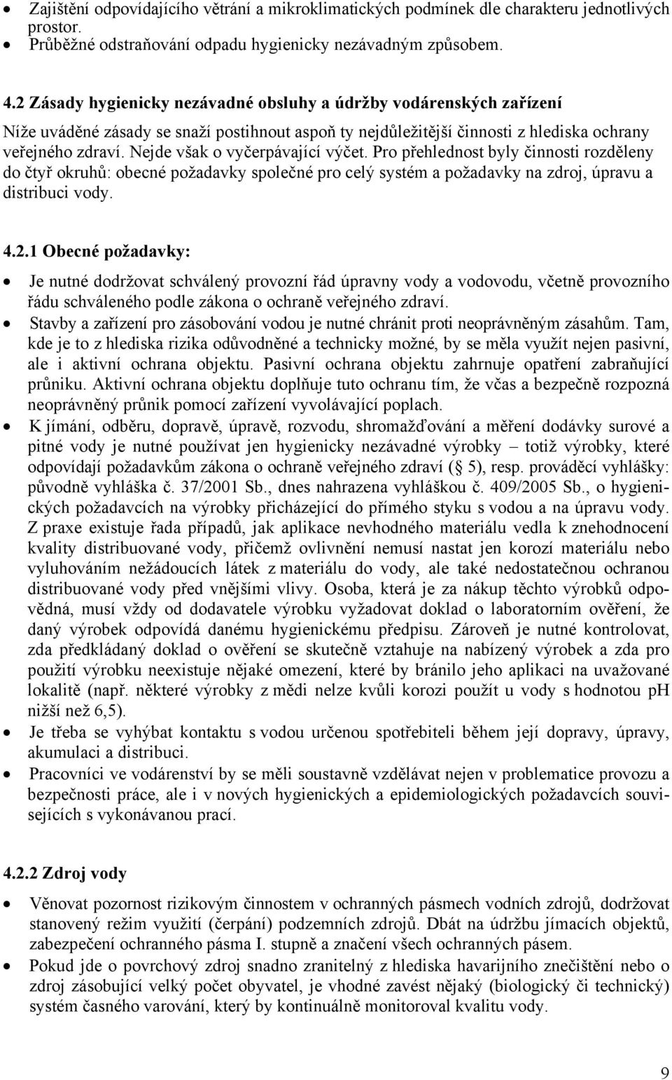 Nejde však o vyčerpávající výčet. Pro přehlednost byly činnosti rozděleny do čtyř okruhů: obecné požadavky společné pro celý systém a požadavky na zdroj, úpravu a distribuci vody. 4.2.