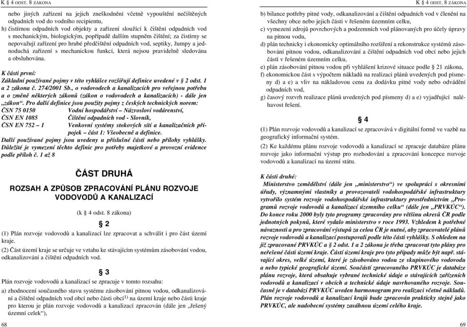 mechanickým, biologickým, popřípadě dalším stupněm čištění; za čistírny se nepovažují zařízení pro hrubé předčištění odpadních vod, septiky, žumpy a jednoduchá zařízení s mechanickou funkcí, která