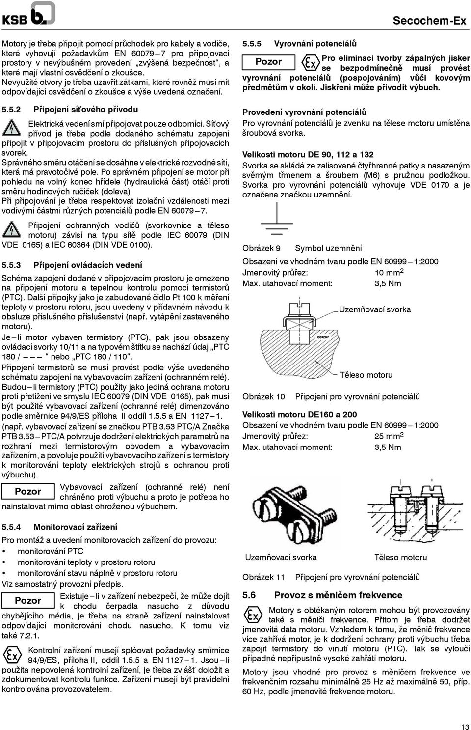 5.2 Připojení síťového přívodu Elektrická vedení smí připojovat pouze odborníci.