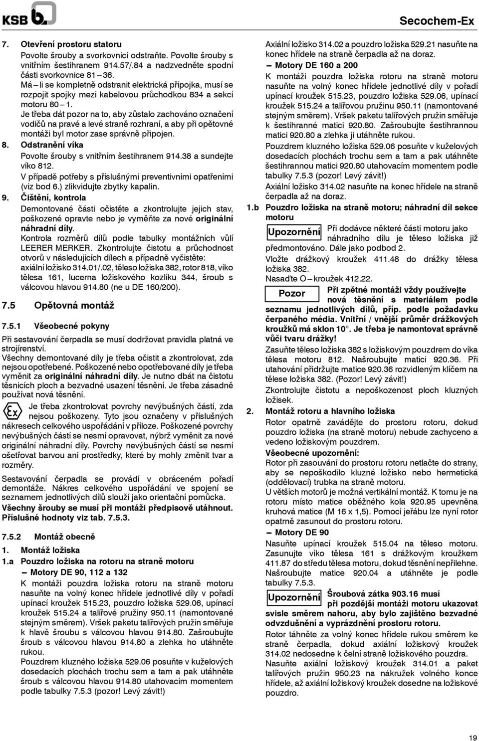 Je třeba dát pozor na to, aby zůstalo zachováno označení vodičů na pravé a levé straně rozhraní, a aby přiopětovné montáži byl motor zase správně připojen. 8.