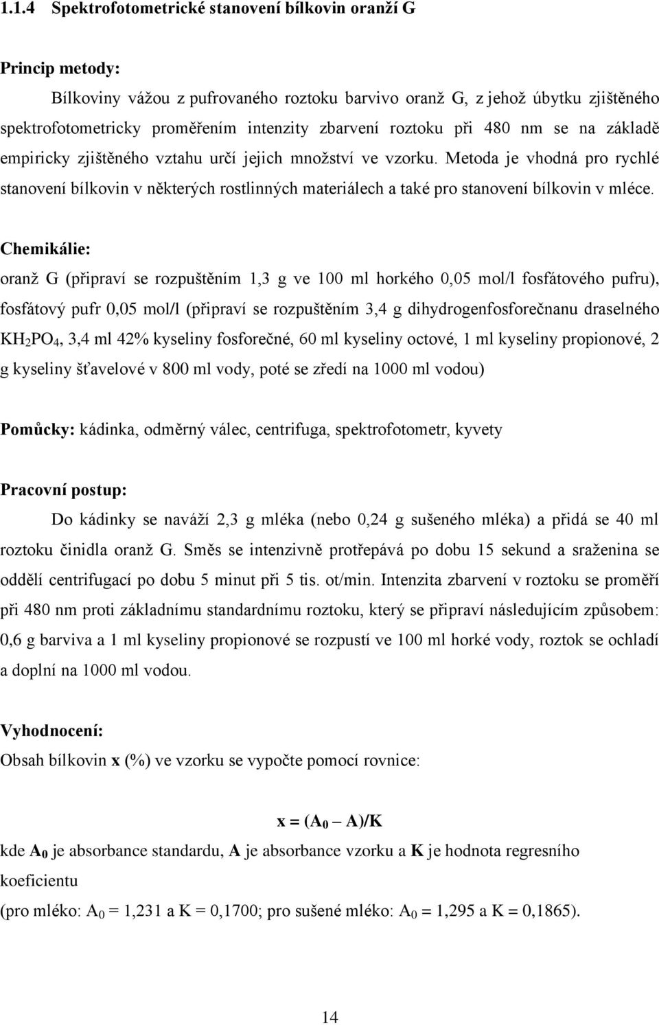 Metoda je vhodná pro rychlé stanovení bílkovin v některých rostlinných materiálech a také pro stanovení bílkovin v mléce.