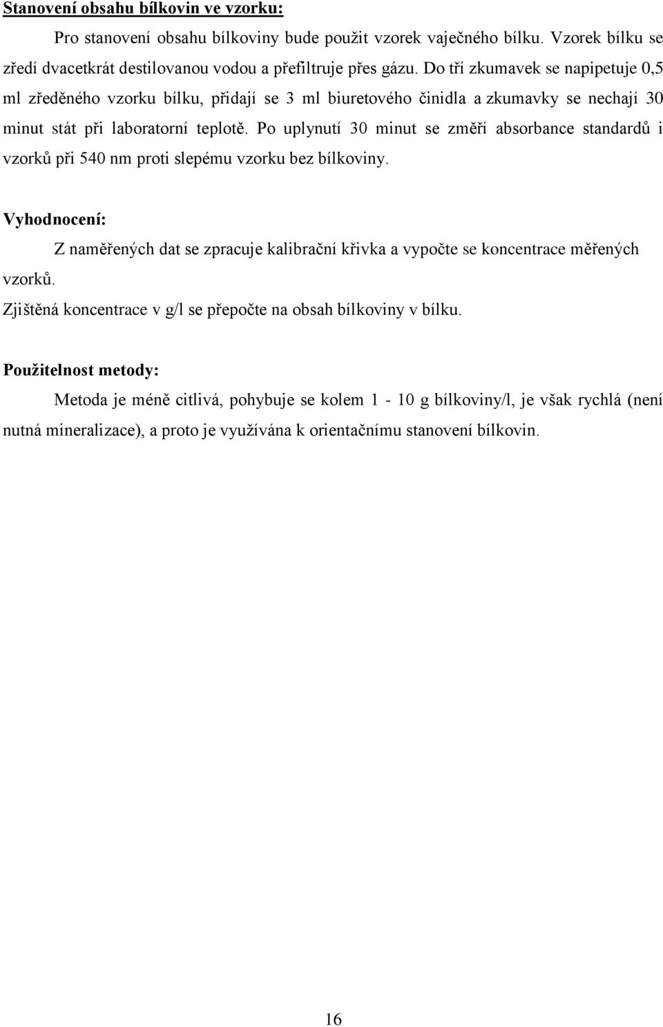 Po uplynutí 30 minut se změří absorbance standardů i vzorků při 540 nm proti slepému vzorku bez bílkoviny.