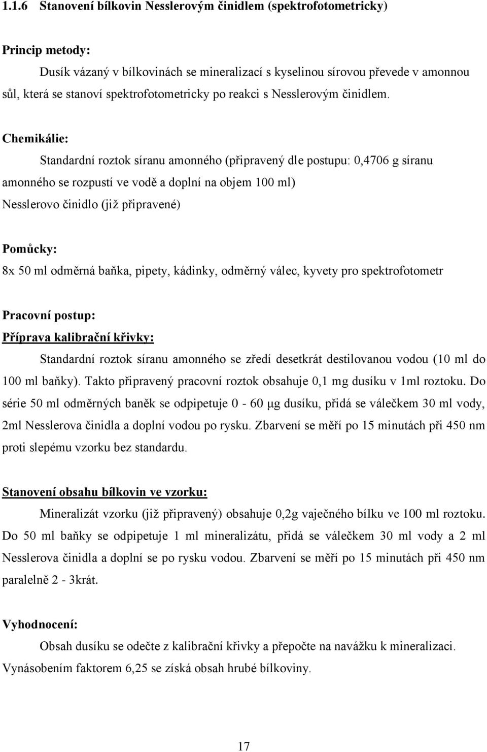 Chemikálie: Standardní roztok síranu amonného (připravený dle postupu: 0,4706 g síranu amonného se rozpustí ve vodě a doplní na objem 100 ml) Nesslerovo činidlo (jiţ připravené) Pomůcky: 8x 50 ml