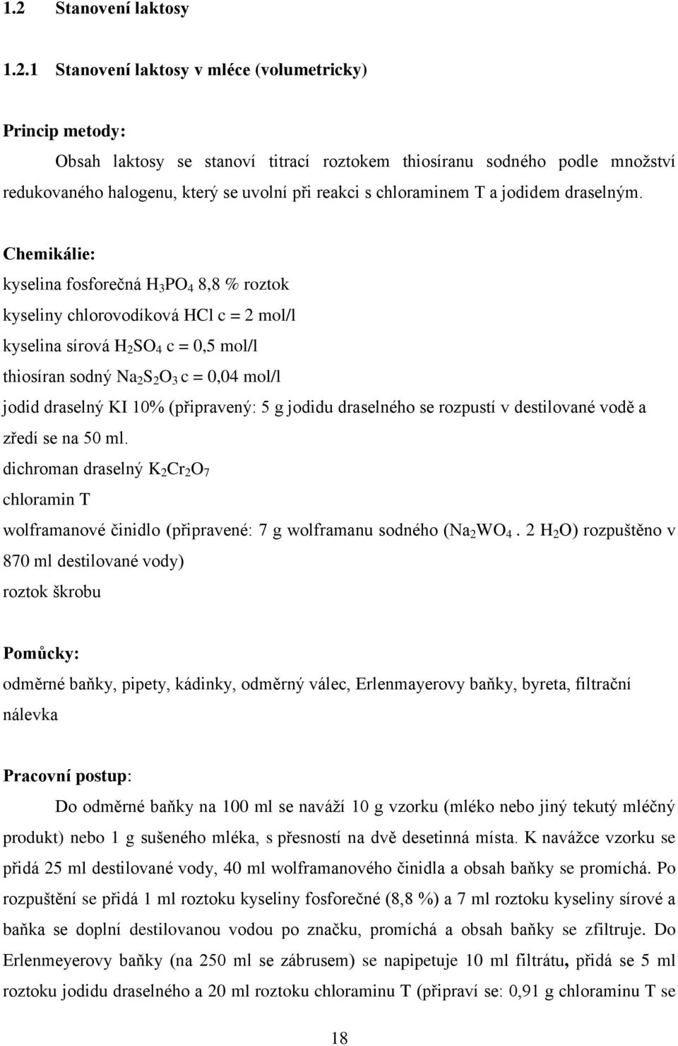 Chemikálie: kyselina fosforečná H 3 PO 4 8,8 % roztok kyseliny chlorovodíková HCl c = 2 mol/l kyselina sírová H 2 SO 4 c = 0,5 mol/l thiosíran sodný Na 2 S 2 O 3 c = 0,04 mol/l jodid draselný KI 10%