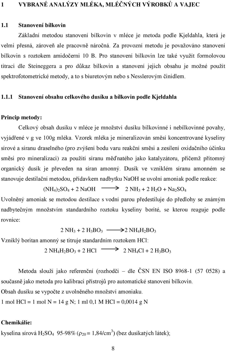 Pro stanovení bílkovin lze také vyuţít formolovou titraci dle Steineggera a pro důkaz bílkovin a stanovení jejich obsahu je moţné pouţít spektrofotometrické metody, a to s biuretovým nebo s