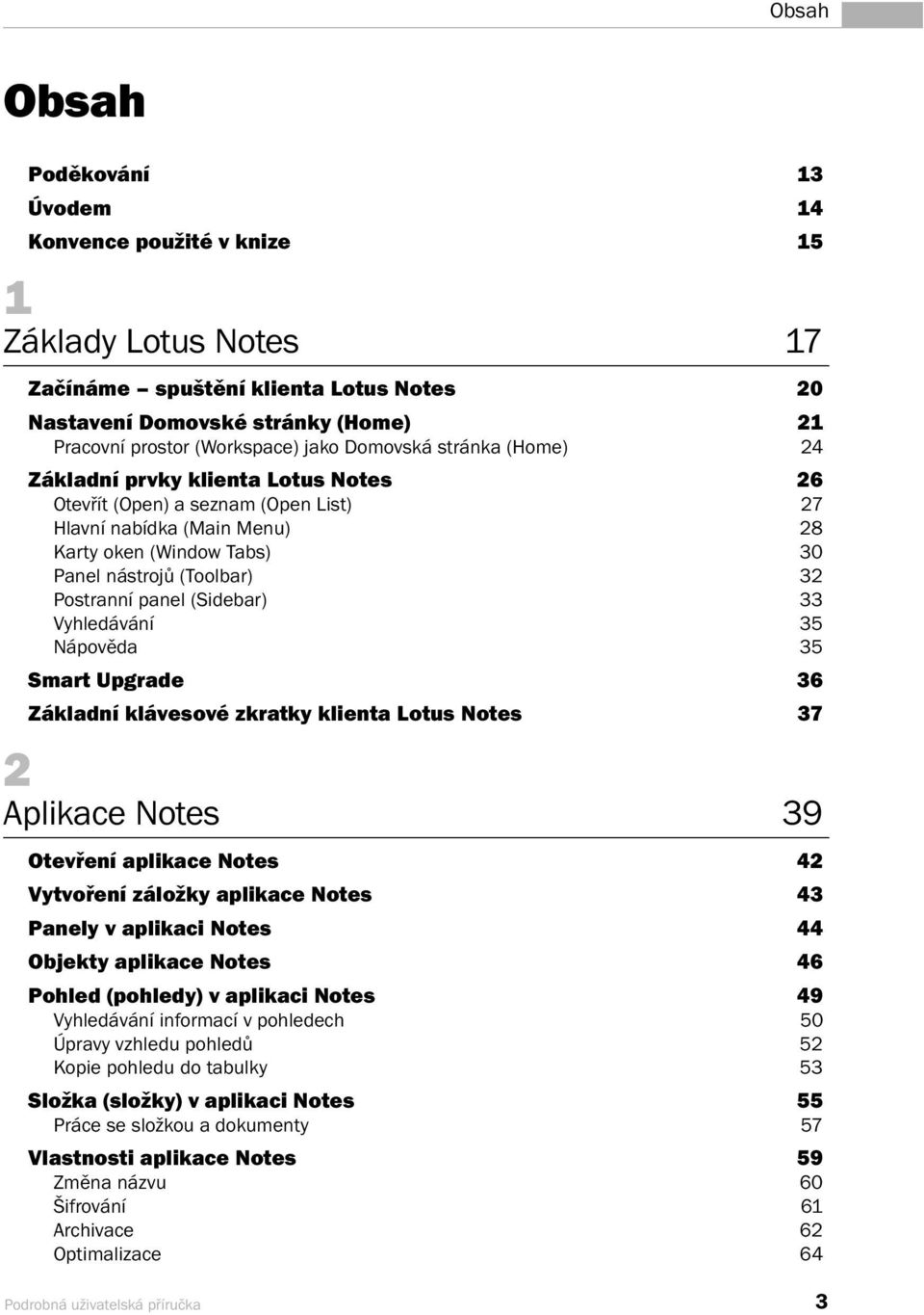 panel (Sidebar) 33 Vyhledávání 35 Nápověda 35 Smart Upgrade 36 Základní klávesové zkratky klienta Lotus Notes 37 2 Aplikace Notes 39 Otevření aplikace Notes 42 Vytvoření záložky aplikace Notes 43