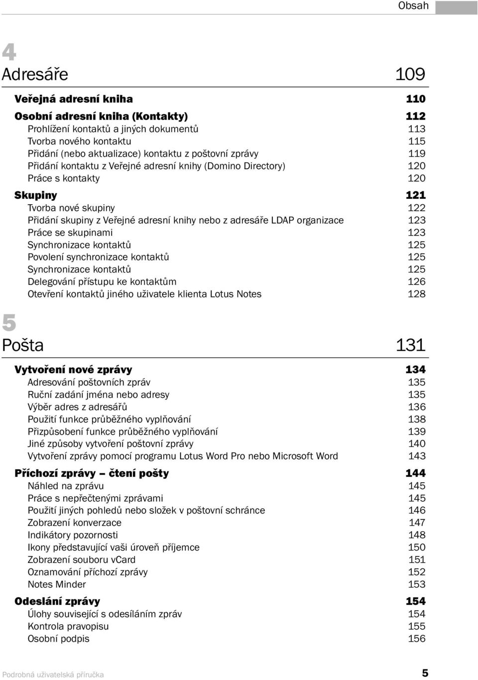 organizace 123 Práce se skupinami 123 Synchronizace kontaktů 125 Povolení synchronizace kontaktů 125 Synchronizace kontaktů 125 Delegování přístupu ke kontaktům 126 Otevření kontaktů jiného uživatele