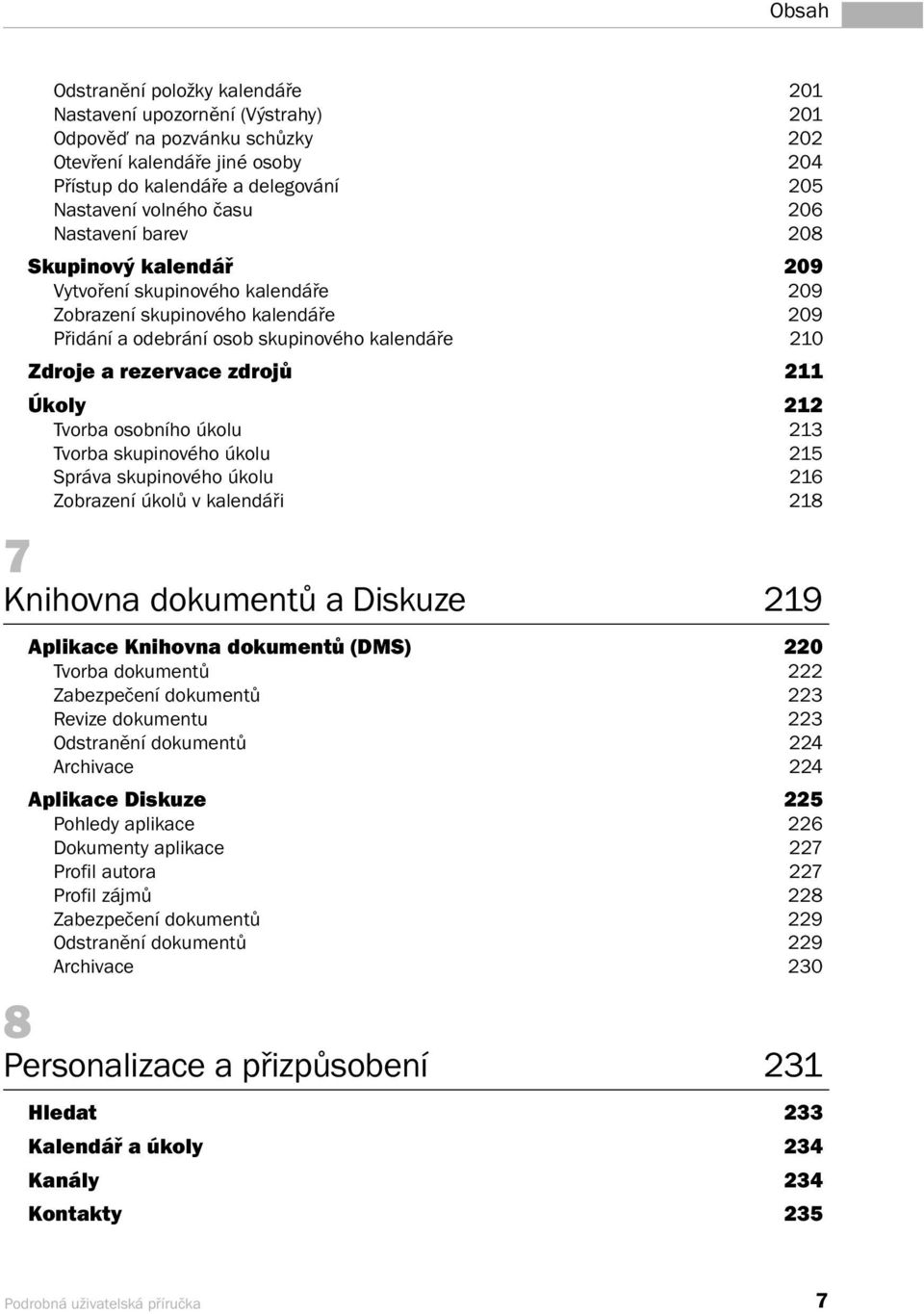 Úkoly 212 Tvorba osobního úkolu 213 Tvorba skupinového úkolu 215 Správa skupinového úkolu 216 Zobrazení úkolů v kalendáři 218 7 Knihovna dokumentů a Diskuze 219 Aplikace Knihovna dokumentů (DMS) 220