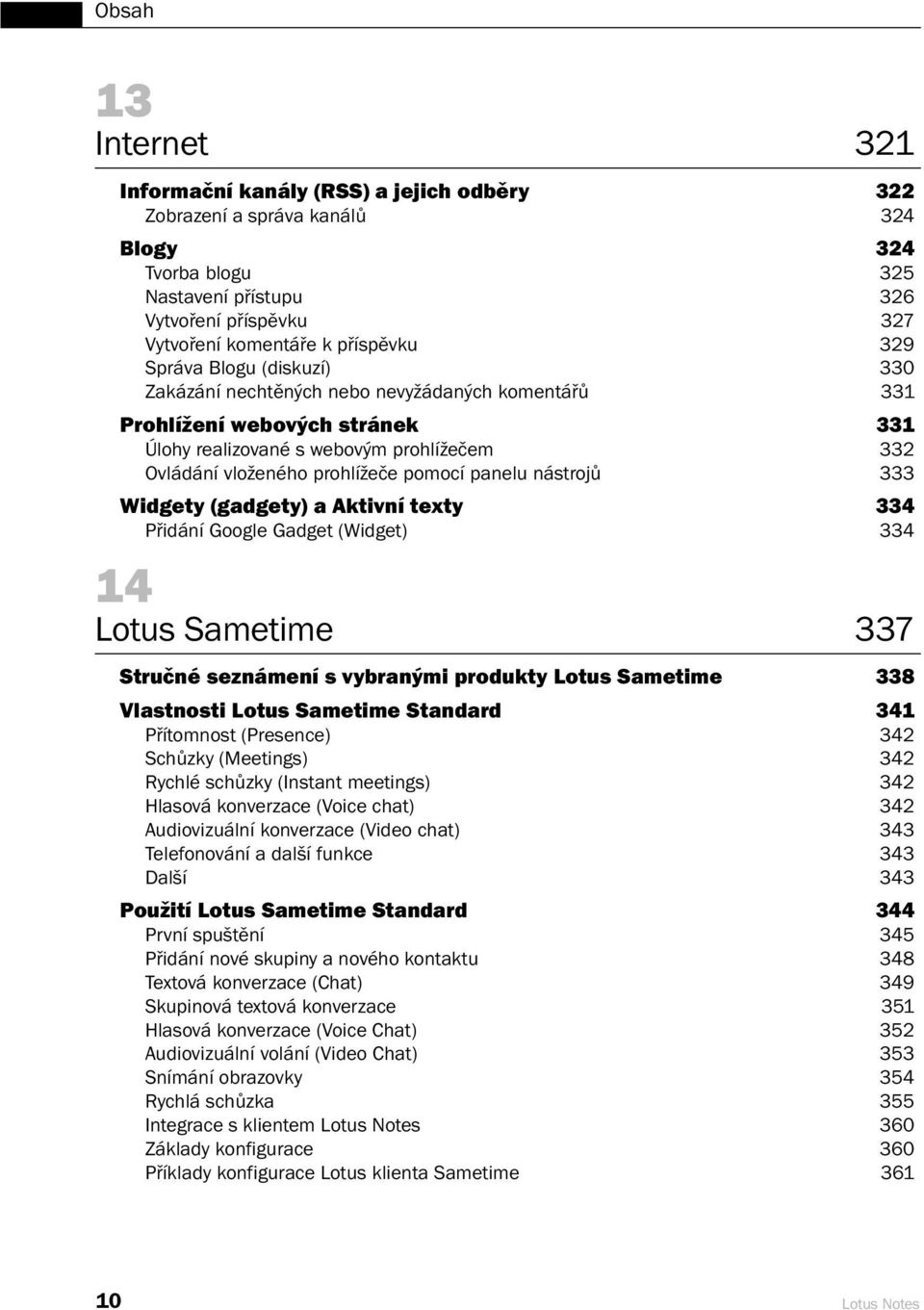 nástrojů 333 Widgety (gadgety) a Aktivní texty 334 Přidání Google Gadget (Widget) 334 14 Lotus Sametime 337 Stručné seznámení s vybranými produkty Lotus Sametime 338 Vlastnosti Lotus Sametime