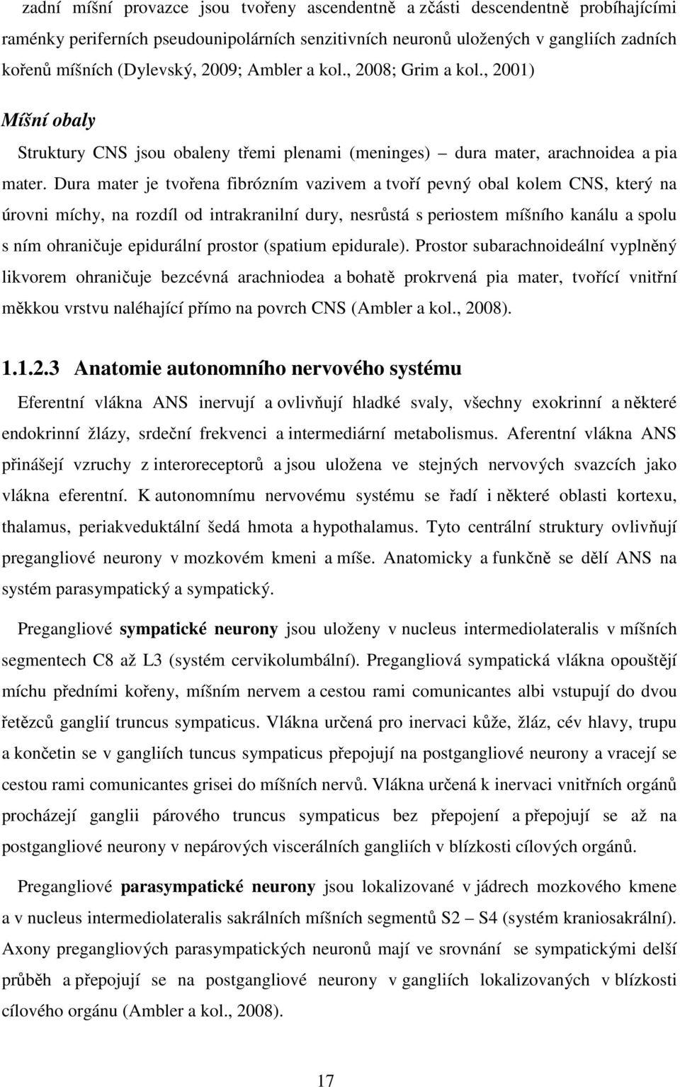 Dura mater je tvořena fibrózním vazivem a tvoří pevný obal kolem CNS, který na úrovni míchy, na rozdíl od intrakranilní dury, nesrůstá s periostem míšního kanálu a spolu s ním ohraničuje epidurální