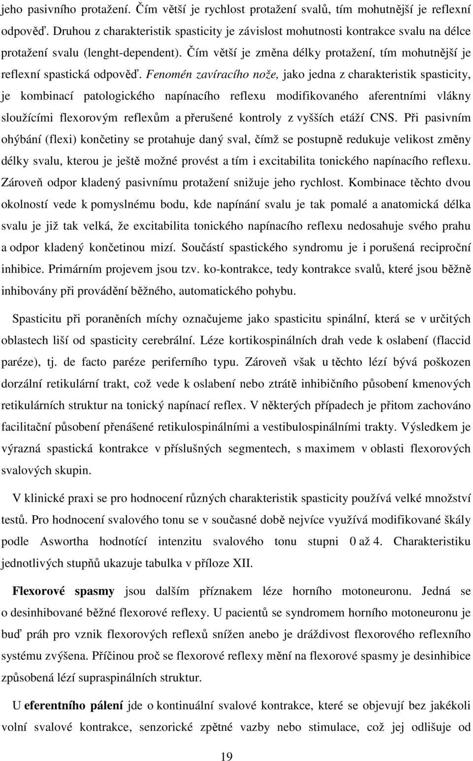 Čím větší je změna délky protažení, tím mohutnější je reflexní spastická odpověď.