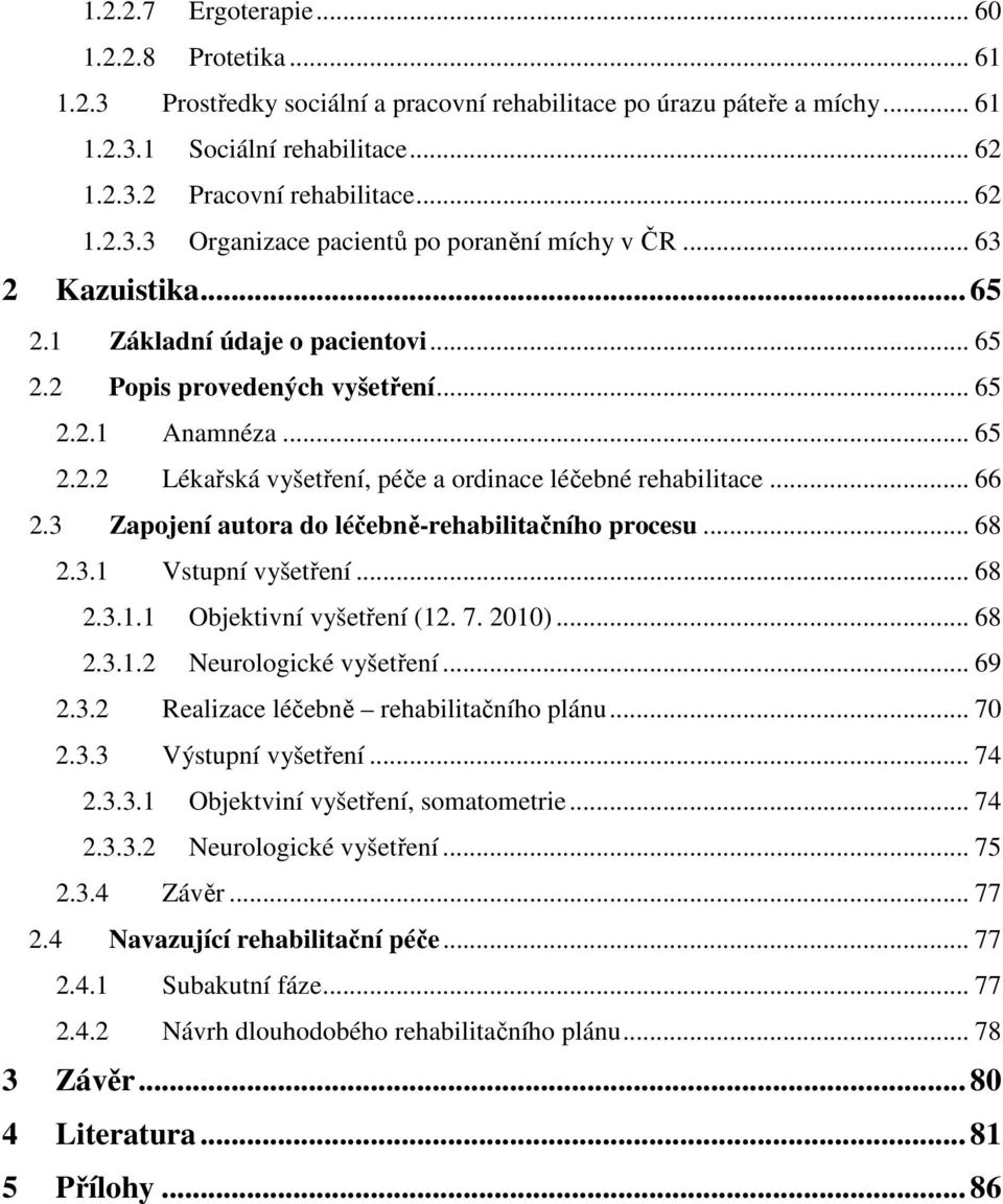 .. 66 2.3 Zapojení autora do léčebně-rehabilitačního procesu... 68 2.3.1 Vstupní vyšetření... 68 2.3.1.1 Objektivní vyšetření (12. 7. 2010)... 68 2.3.1.2 Neurologické vyšetření... 69 2.3.2 Realizace léčebně rehabilitačního plánu.