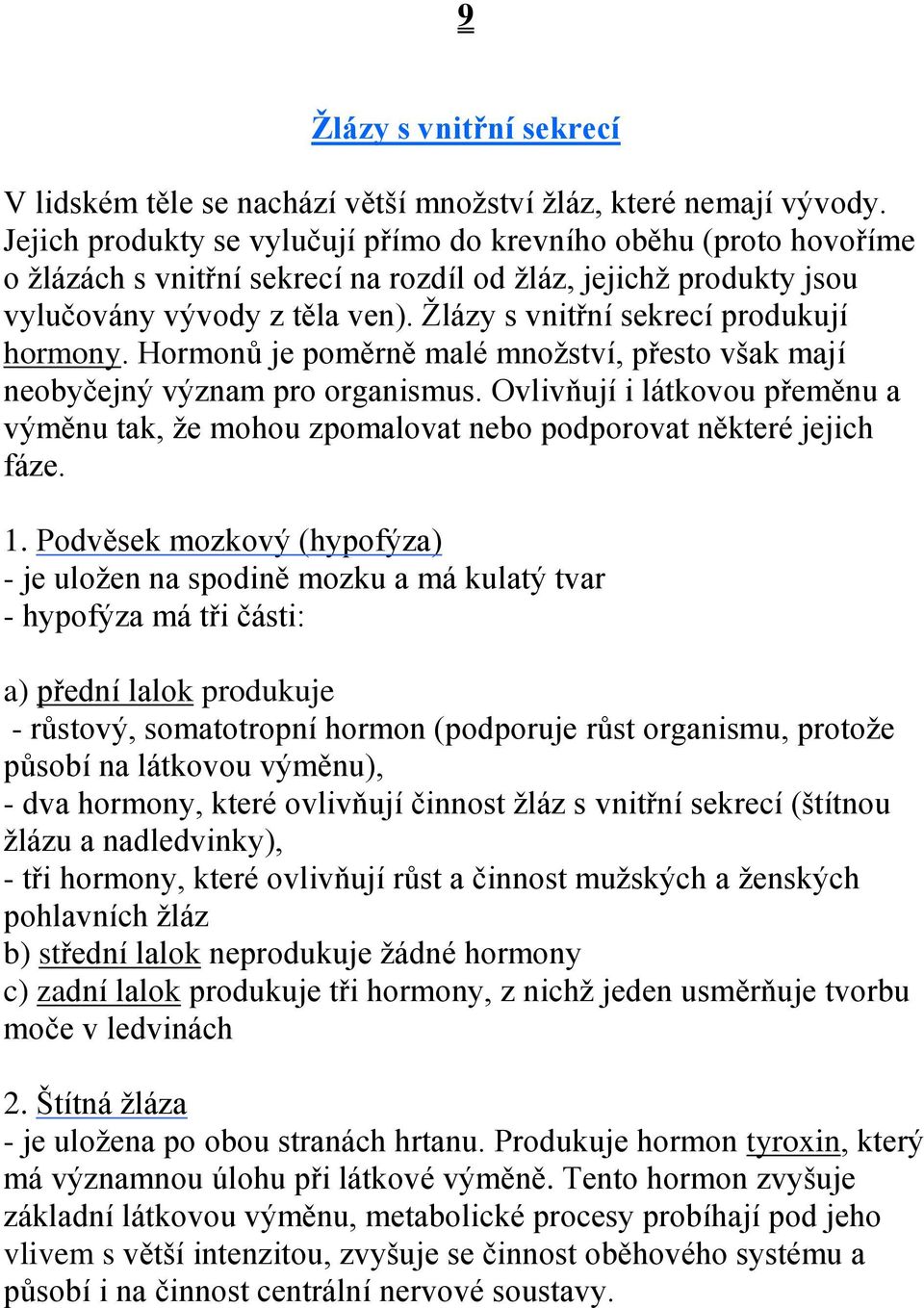 Žlázy s vnitřní sekrecí produkují hormony. Hormonů je poměrně malé množství, přesto však mají neobyčejný význam pro organismus.