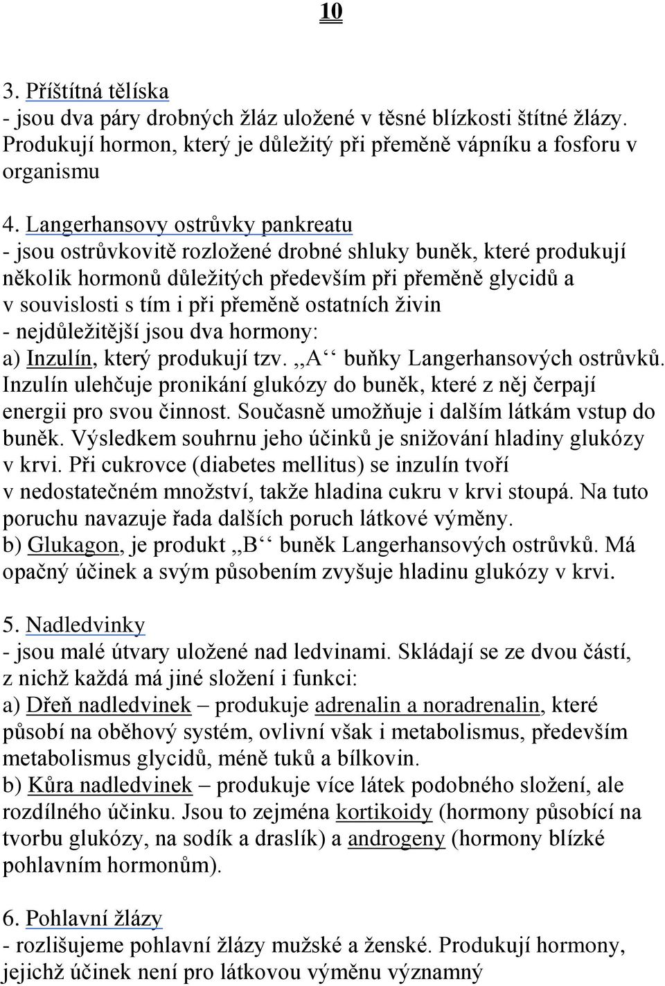 ostatních živin - nejdůležitější jsou dva hormony: a) Inzulín, který produkují tzv.,,a buňky Langerhansových ostrůvků.