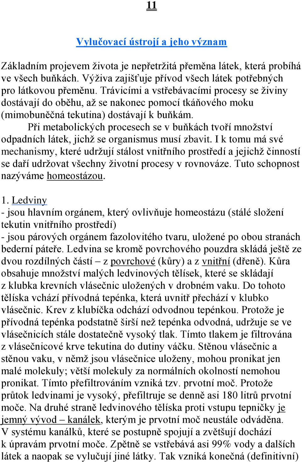 Při metabolických procesech se v buňkách tvoří množství odpadních látek, jichž se organismus musí zbavit.