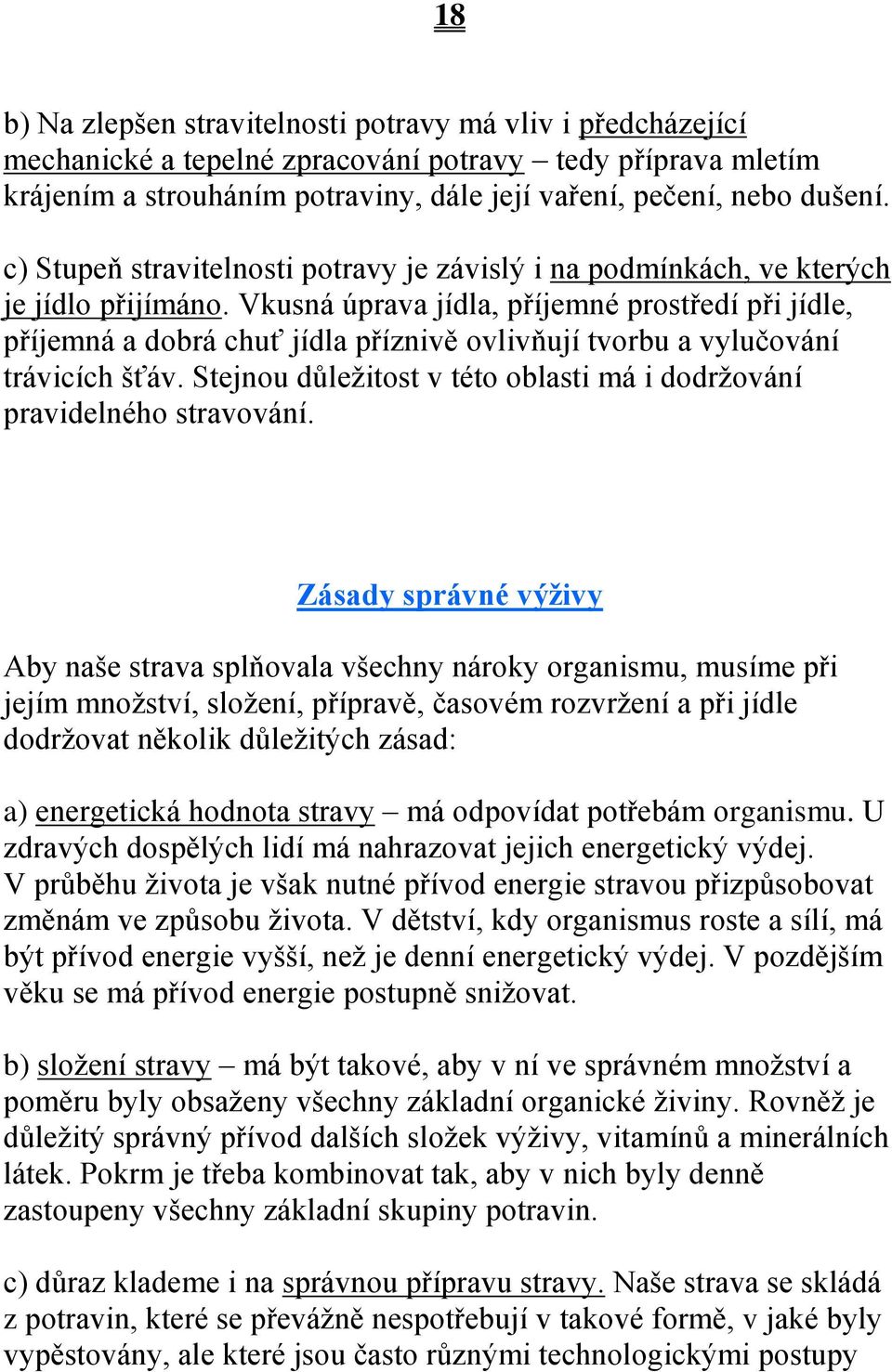 Vkusná úprava jídla, příjemné prostředí při jídle, příjemná a dobrá chuť jídla příznivě ovlivňují tvorbu a vylučování trávicích šťáv.