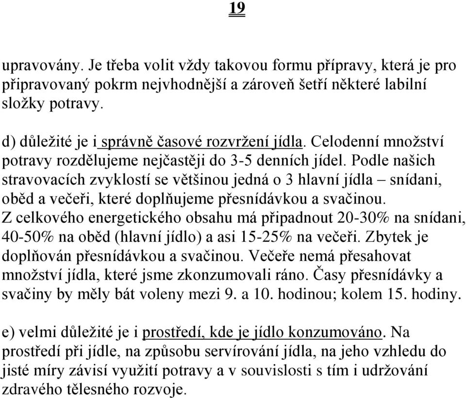 Podle našich stravovacích zvyklostí se většinou jedná o 3 hlavní jídla snídani, oběd a večeři, které doplňujeme přesnídávkou a svačinou.