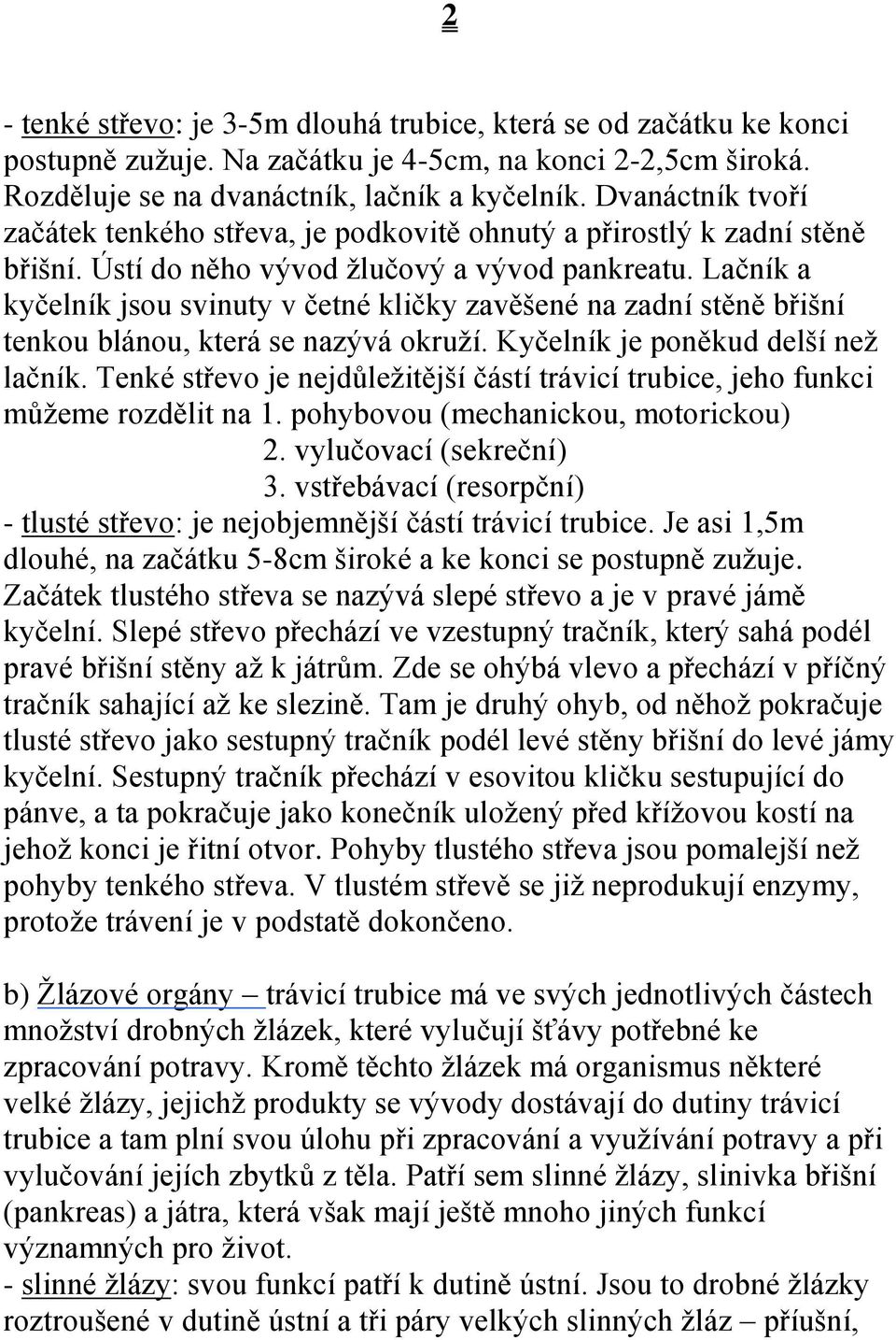 Lačník a kyčelník jsou svinuty v četné kličky zavěšené na zadní stěně břišní tenkou blánou, která se nazývá okruží. Kyčelník je poněkud delší než lačník.