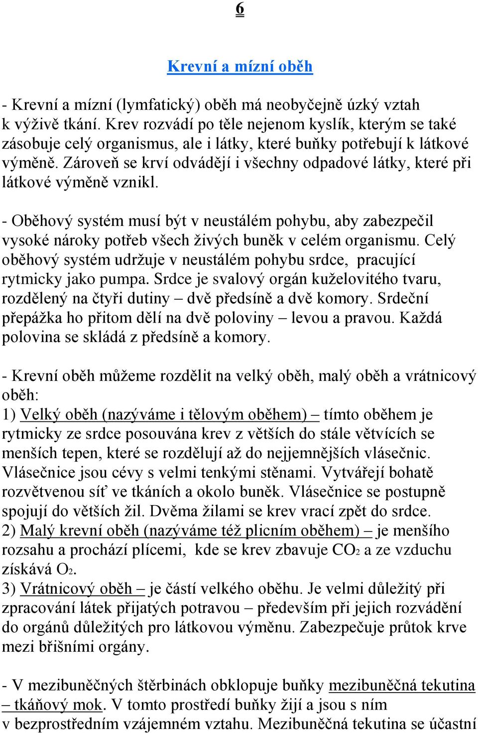 Zároveň se krví odvádějí i všechny odpadové látky, které při látkové výměně vznikl.