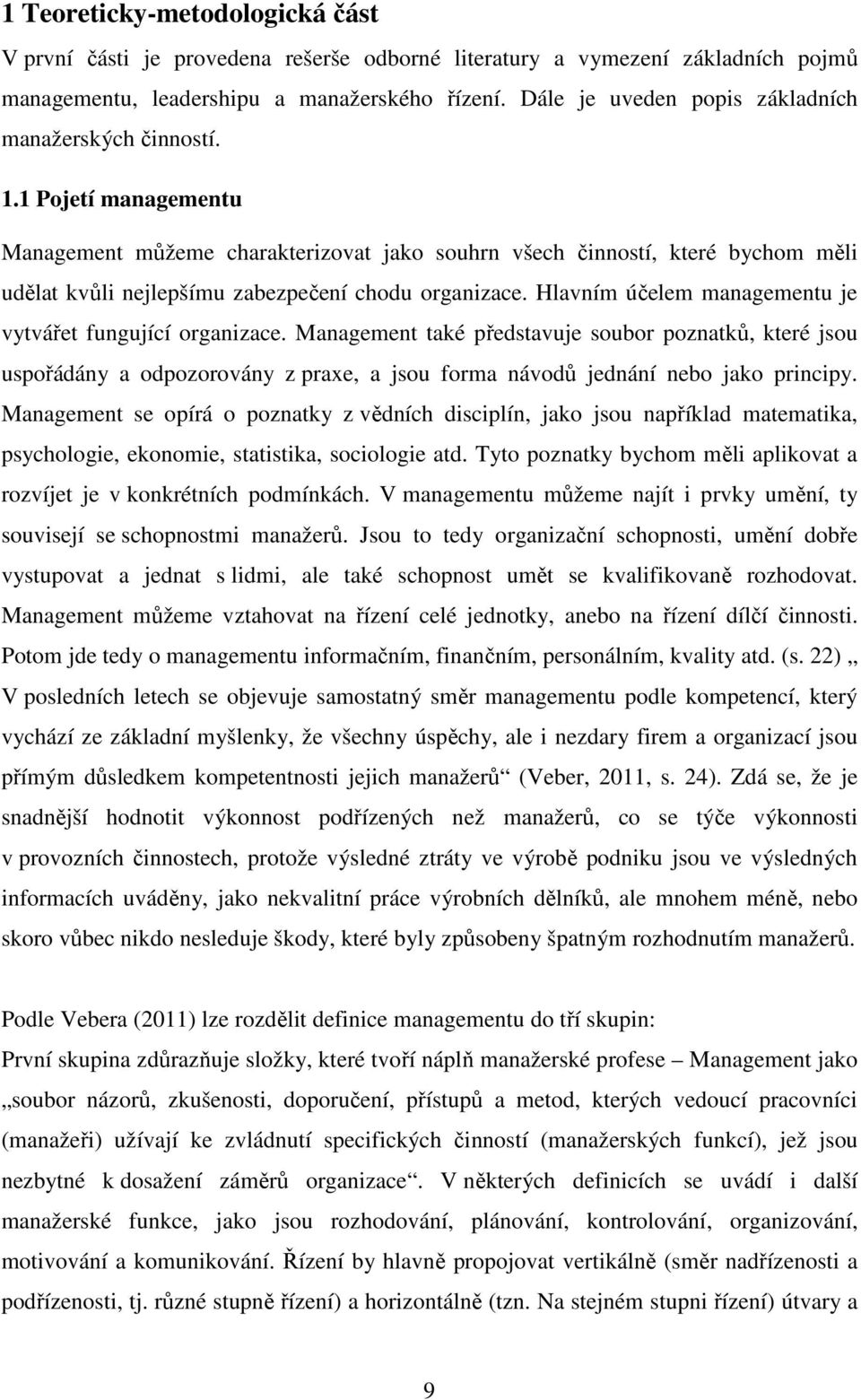 1 Pojetí managementu Management můžeme charakterizovat jako souhrn všech činností, které bychom měli udělat kvůli nejlepšímu zabezpečení chodu organizace.