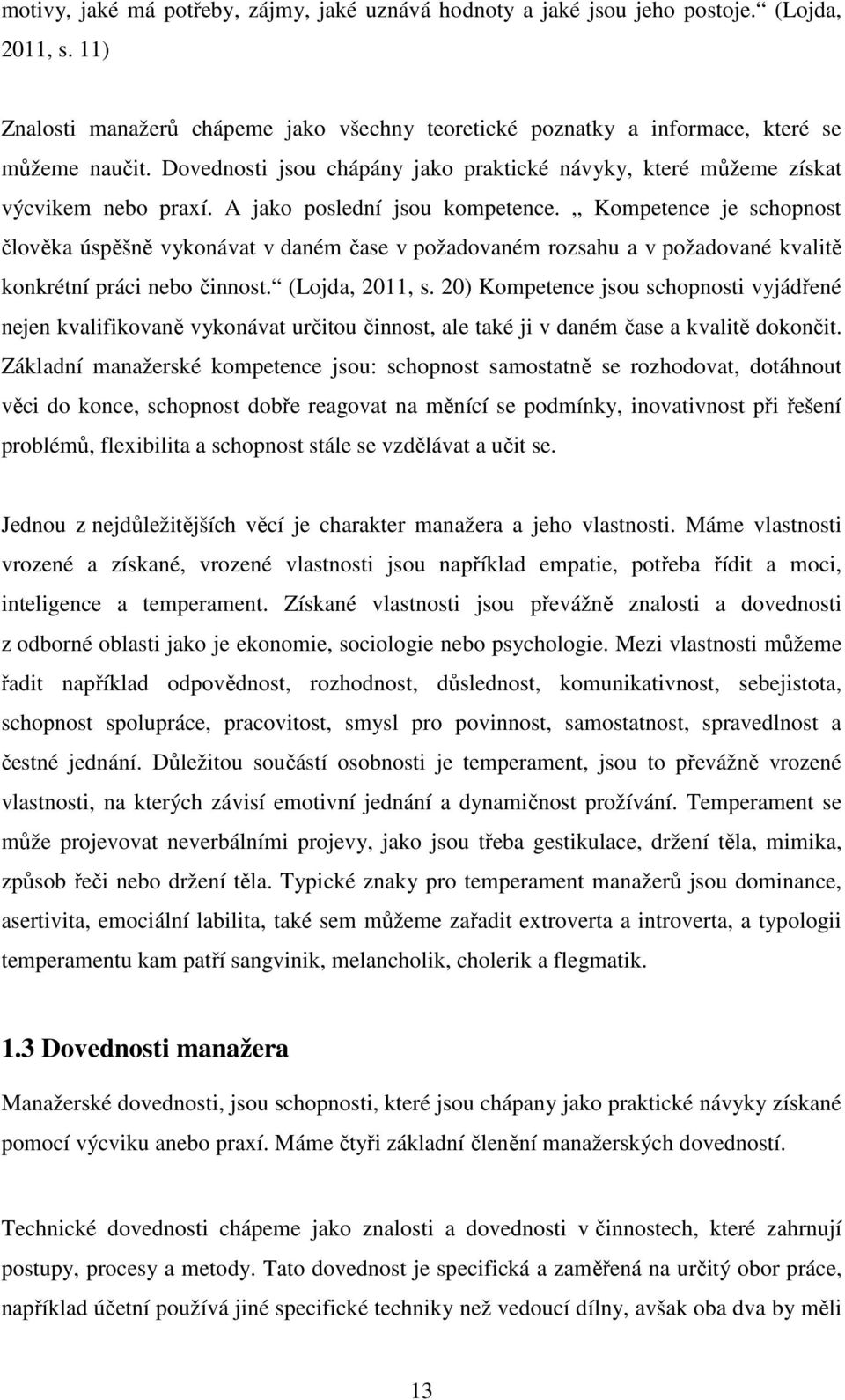 Kompetence je schopnost člověka úspěšně vykonávat v daném čase v požadovaném rozsahu a v požadované kvalitě konkrétní práci nebo činnost. (Lojda, 2011, s.