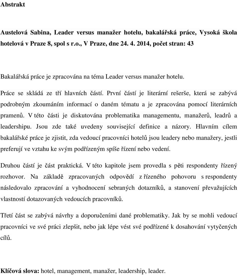 První částí je literární rešerše, která se zabývá podrobným zkoumáním informací o daném tématu a je zpracována pomocí literárních pramenů.