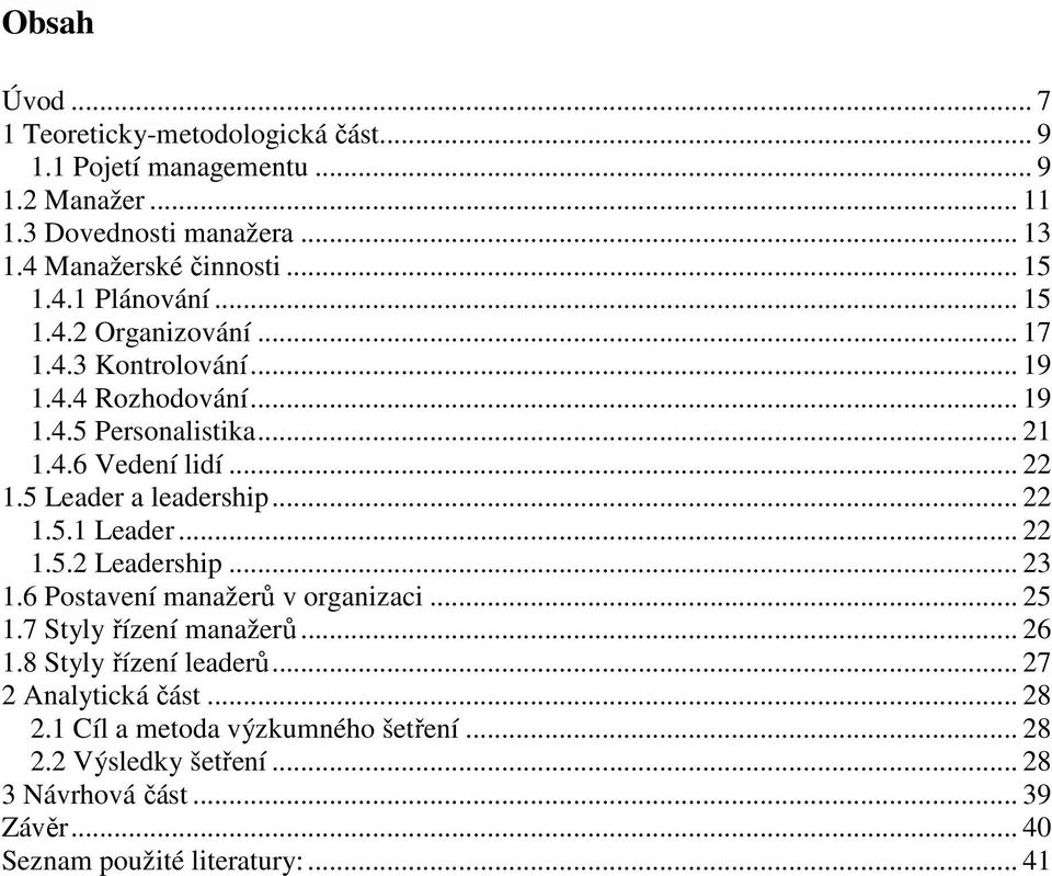 5 Leader a leadership... 22 1.5.1 Leader... 22 1.5.2 Leadership... 23 1.6 Postavení manažerů v organizaci... 25 1.7 Styly řízení manažerů... 26 1.