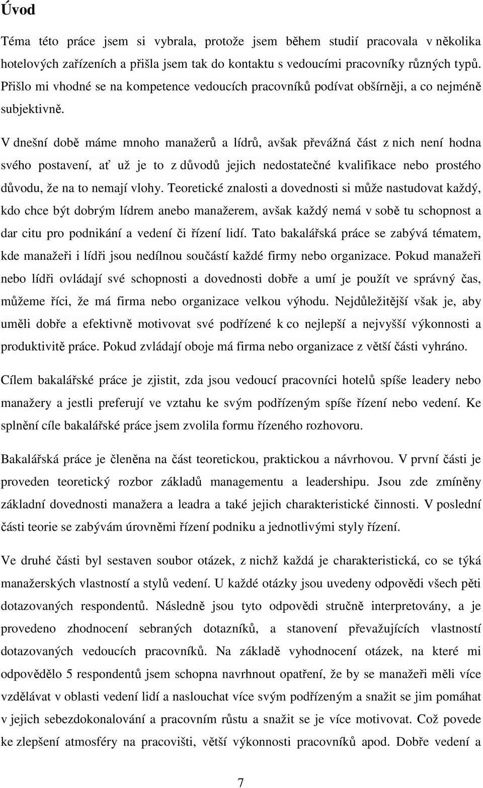 V dnešní době máme mnoho manažerů a lídrů, avšak převážná část z nich není hodna svého postavení, ať už je to z důvodů jejich nedostatečné kvalifikace nebo prostého důvodu, že na to nemají vlohy.