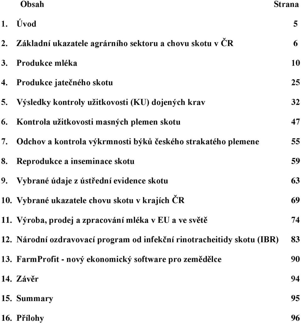 Odchov a kontrola výkrmnosti býků českého strakatého plemene 55 8. Reprodukce a inseminace skotu 59 9. Vybrané údaje z ústřední evidence skotu 63 10.