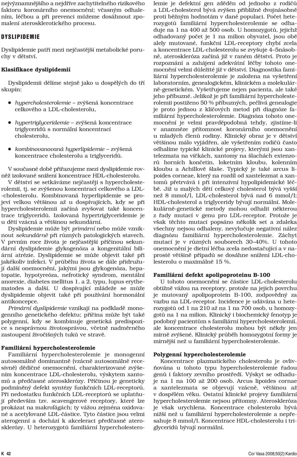 Klasifikace dyslipidemií Dyslipidemii dělíme stejně jako u dospělých do tří skupin: hypercholesterolemie zvýšená koncentrace celkového a LDL-cholesterolu, hypertriglyceridemie zvýšená koncentrace