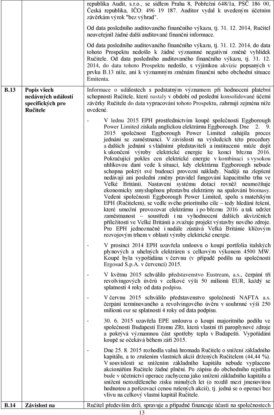 Od data posledního auditovaného finančního výkazu, tj. 31. 12. 2014, do data tohoto Prospektu nedošlo k žádné významné negativní změně vyhlídek Ručitele.