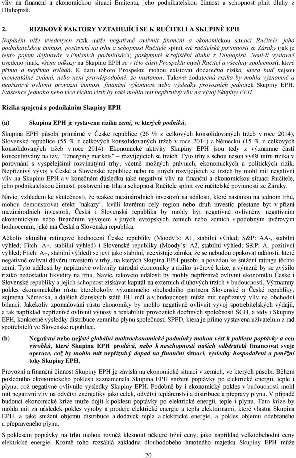 schopnost Ručitele splnit své ručitelské povinnosti ze Záruky (jak je tento pojem definován v Emisních podmínkách) poskytnuté k zajištění dluhů z Dluhopisů.