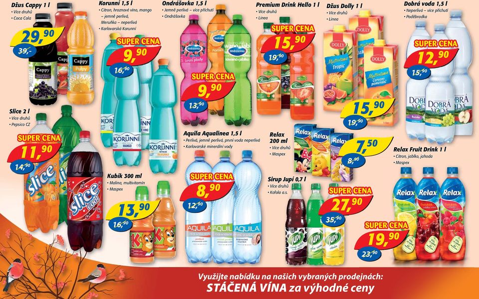 Aquila Aqualinea 1,5 l Perlivá, jemně perlivá, první voda neperlivá Karlovarské minerální vody 11, Relax 200 ml 7,50 Maspex 8, 14, Kubík 300 ml Malina, multivitamín Maspex 13,