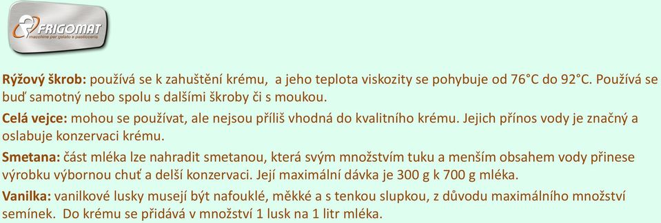 Smetana: část mléka lze nahradit smetanou, která svým množstvím tuku a menším obsahem vody přinese výrobku výbornou chuť a delší konzervaci.