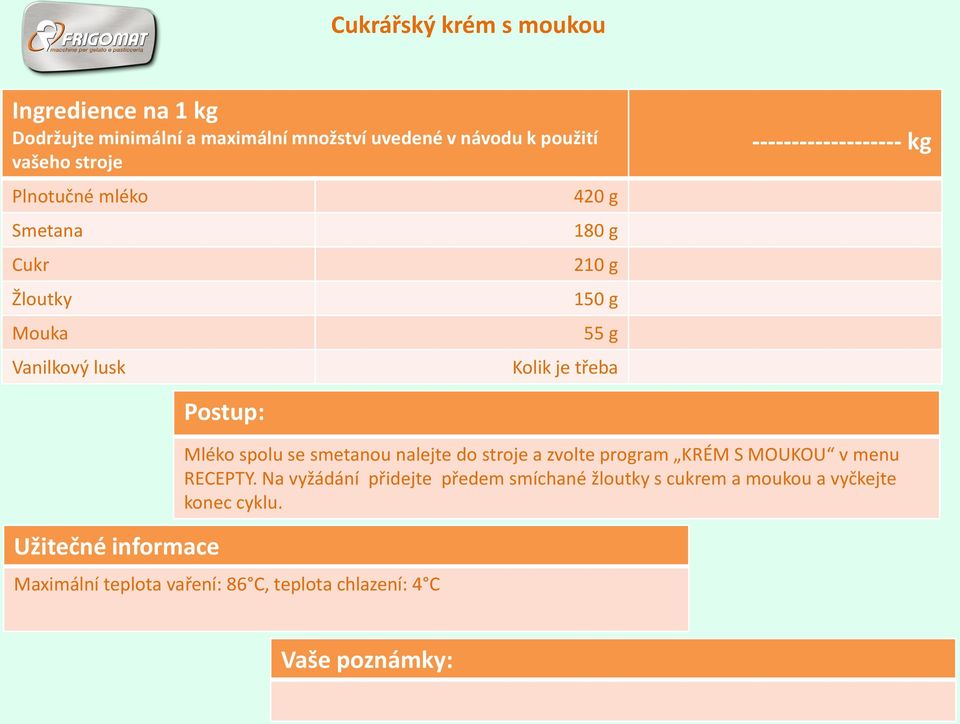 Užitečné informace Postup: Mléko spolu se smetanou nalejte do stroje a zvolte program KRÉM S MOUKOU v menu RECEPTY.