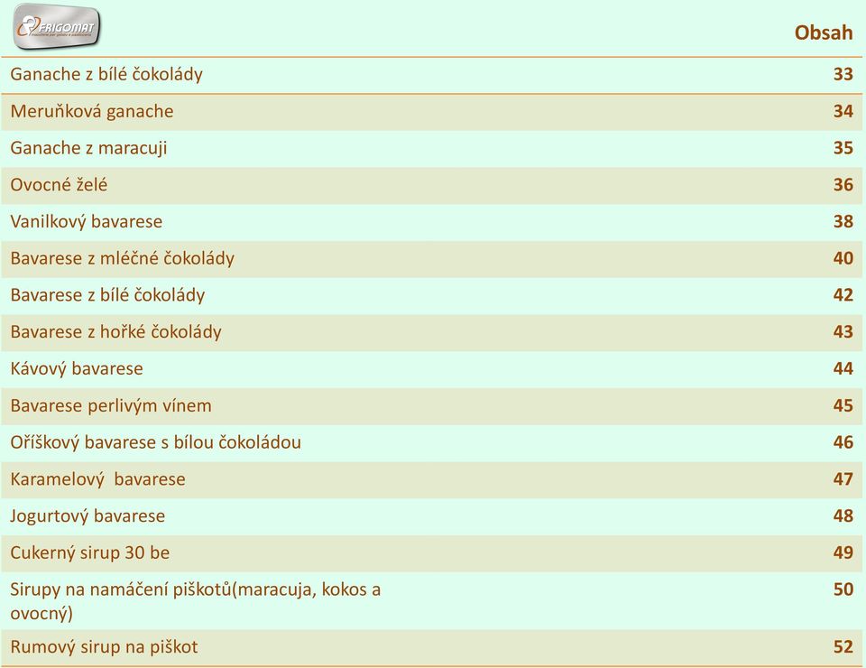 Bavarese perlivým vínem 45 Oříškový bavarese s bílou čokoládou 46 Karamelový bavarese 47 Jogurtový bavarese